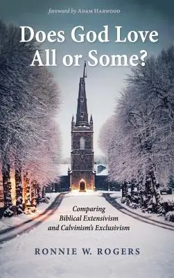 Dumnezeu îi iubește pe toți sau pe unii? Comparație între extensivismul biblic și exclusivismul calvinismului - Does God Love All or Some?: Comparing Biblical Extensivism and Calvinism's Exclusivism
