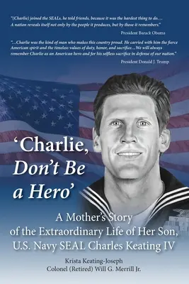 'Charlie, nu fi un erou': Povestea unei mame despre viața extraordinară a fiului ei, Charles Keating IV, militar SEAL al Marinei SUA - 'Charlie, Don't Be a Hero': A Mother's Story of the Extraordinary Life of Her Son, U.S. Navy SEAL Charles Keating IV