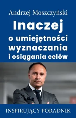 În mod diferit despre capacitatea de a stabili și atinge obiective - Inaczej o umiejętności wyznaczania i osiągania celw