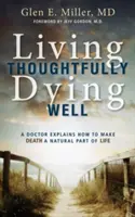 Living Thoughtfully, Dying Well: Un medic explică cum să faci din moarte o parte naturală a vieții - Living Thoughtfully, Dying Well: A Doctor Explains How to Make Death a Natural Part of Life