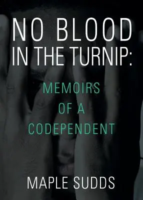 Fără sânge în napi: Memoriile unui codependent - No Blood in the Turnip: Memoirs of a Codependent