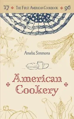 Prima carte de bucate americană: Un facsimil al bucătăriei americane, 1796 - The First American Cookbook: A Facsimile of American Cookery, 1796