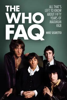 The Who FAQ: Tot ce rămâne de știut despre 50 de ani de R&B maxim - The Who FAQ: All That's Left to Know About Fifty Years of Maximum R&B