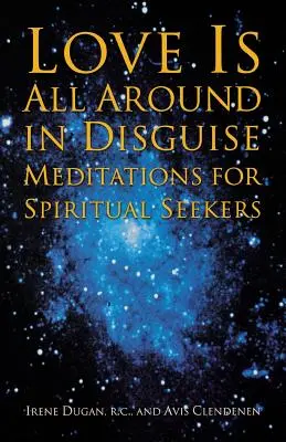 Dragostea este peste tot deghizată: Meditații pentru Căutătorii Spirituali - Love Is All Around in Disguise: Meditations for Spiritual Seekers