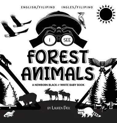 Văd animale din pădure: Bilingv (engleză / filipineză) (Ingles / Filipino) A Newborn Black & White Baby Book - I See Forest Animals: Bilingual (English / Filipino) (Ingles / Filipino) A Newborn Black & White Baby Book