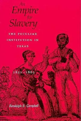 Imperiul pentru sclavie: The Peculiar Institution in Texas, 1821-1865 (revizuită) - Empire for Slavery: The Peculiar Institution in Texas, 1821-1865 (Revised)