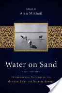 Apă pe nisip: Environmental Histories of the Middle East and North Africa (Istorii de mediu ale Orientului Mijlociu și Africii de Nord) - Water on Sand: Environmental Histories of the Middle East and North Africa