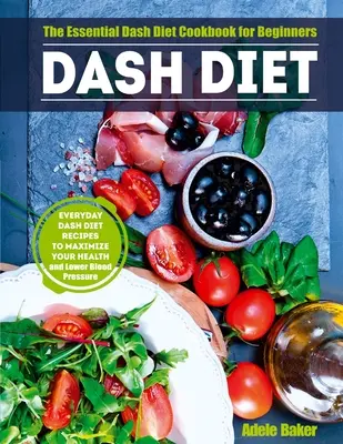Dieta Dash: Cartea de bucate Dash Diet esențială pentru începători. Rețete zilnice Dash Diet pentru a vă maximiza sănătatea și a scădea sângele Pre - Dash Diet: The Essential Dash Diet Cookbook for Beginners. Everyday Dash Diet Recipes to Maximize Your Health and Lower Blood Pre