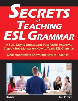 Secretele predării gramaticii ESL: Un manual distractiv, ușor de înțeles, în ritm rapid, intensiv, pas cu pas, despre cum să predați gramatica ESL - Secrets of Teaching ESL Grammar: A Fun, Easy-to-Understand, Fast-Paced, Intensive, Step-by-Step Manual on How to Teach ESL Grammar