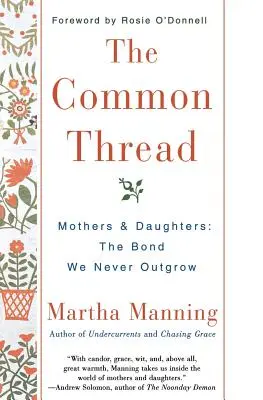 Firul comun: Mame și fiice: Legătura pe care nu o depășim niciodată - The Common Thread: Mothers and Daughters: The Bond We Never Outgrow