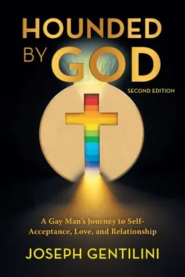 Hăituit de Dumnezeu: Călătoria unui bărbat homosexual către autoacceptare, iubire și relație - Ediția a doua - Hounded by God: A Gay Man's Journey to Self- Acceptance, Love, and Relationship - Second Edition
