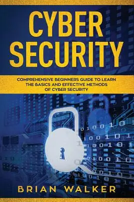Securitatea cibernetică: Ghid cuprinzător pentru începători pentru a învăța elementele de bază și metodele eficiente de securitate cibernetică - Cyber Security: Comprehensive Beginners Guide to Learn the Basics and Effective Methods of Cyber Security
