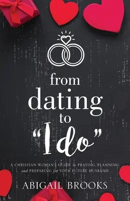 From Dating to I Do: Ghidul unei femei creștine pentru rugăciune, planificare și pregătire pentru viitorul tău soț - From Dating to I Do: A Christian Woman's Guide to Praying, Planning, and Preparing for Your Future Husband