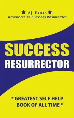 Restauratorul succesului: Cea mai mare carte de auto-ajutor din toate timpurile - Success Resurrector: Greatest Self Help Book of All Time