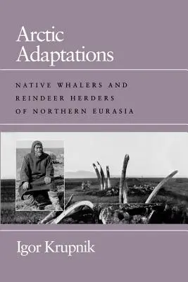 Adaptări arctice: Balenierii și crescătorii de reni nativi din nordul Eurasiei - Arctic Adaptations: Native Whalers and Reindeer Herders of Northern Eurasia