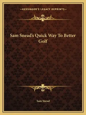 Calea rapidă a lui Sam Snead către un golf mai bun - Sam Snead's Quick Way to Better Golf