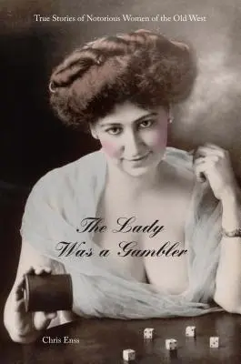 Lady Was a Gambler: Poveștile adevărate ale femeilor notorii din Vechiul Vest, prima ediție - Lady Was a Gambler: True Stories of Notorious Women of the Old West, First Edition