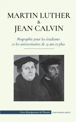 Martin Luther et Jean Calvin - Biographie pour les tudiants et les universitaires de 13 ans et plus: (Les hommes de Dieu qui ont chang le monde chr