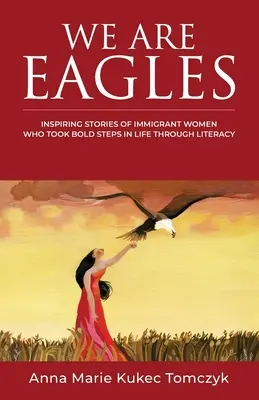 Noi suntem vulturii: Povești inspiraționale ale femeilor imigrante care au făcut pași îndrăzneți în viață prin intermediul alfabetizării - We Are Eagles: Inspiring Stories Of Immigrant Women Who Took Bold Steps In Life Through Literacy