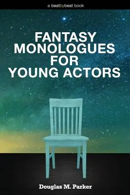 Monologuri fantastice pentru actori tineri: 52 de monologuri de înaltă calitate pentru copii și adolescenți - Fantasy Monologues for Young Actors: 52 High-Quality Monologues for Kids & Teens