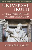 Adevărul universal: Epistolele catolice ale lui Iacov, Petru, Iuda și Ioan - Universal Truth: The Catholic Epistles of James, Peter, Jude, and John
