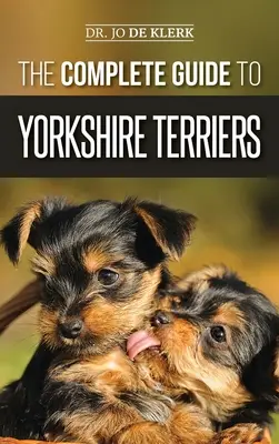 Ghidul complet pentru Yorkshire Terriers: Aflați totul despre cum să găsiți, să antrenați, să creșteți, să hrăniți, să îngrijiți și să vă iubiți noul cățel Yorkie - The Complete Guide to Yorkshire Terriers: Learn Everything about How to Find, Train, Raise, Feed, Groom, and Love your new Yorkie Puppy