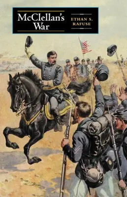 Războiul lui McClellan: Eșecul moderației în lupta pentru Uniune - McClellan's War: The Failure of Moderation in the Struggle for the Union