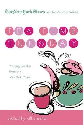 The New York Times Coffee and Crosswords: Tea Time Tuesday: 75 de puzzle-uri ușoare de marți din paginile New York Times - The New York Times Coffee and Crosswords: Tea Time Tuesday: 75 Easy Tuesday Puzzles from the New York Times