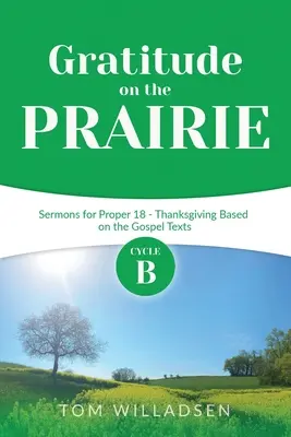Recunoștință în prerie: Ciclul B Predici pentru Proper 18 - Ziua Recunoștinței pe baza textelor evanghelice - Gratitude on the Prairie: Cycle B Sermons for Proper 18 - Thanksgiving Based on the Gospel Texts