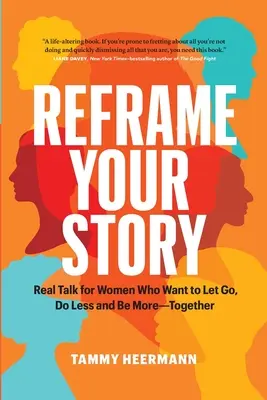 Reframe Your Story: Real Talk for Women Who Want to Let Go, Do Less and Be More-Together