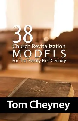 Treizeci și opt de modele de revitalizare a bisericii pentru secolul XXI - Thirty-Eight Church Revitalization Models For The Twenty First Century