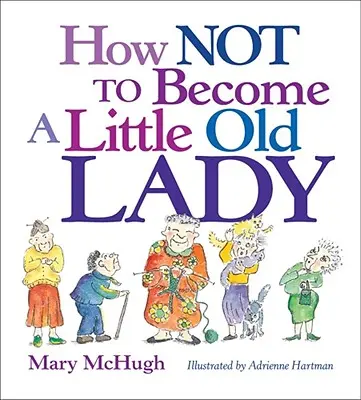 Cum să nu devii o bătrânică: O mini-carte cadou - How Not to Become a Little Old Lady: A Mini Gift Book