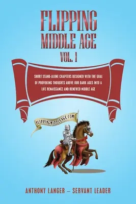 Flipping Middle Age Vol. 1: Capitole scurte de sine stătătoare concepute cu scopul de a provoca gânduri deasupra Evului nostru întunecat într-o viață renascentistă o - Flipping Middle Age Vol. 1: Short Stand-Alone Chapters Designed With the Goal of Provoking Thoughts Above our Dark Ages Into a Life Renaissance an