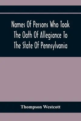 Numele persoanelor care au depus jurământul de credință față de statul Pennsylvania, între anii 1777 și 1789, cu o istorie a legilor de testare