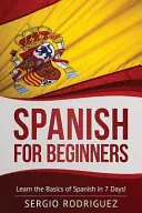 Spaniolă pentru începători: Învață elementele de bază ale limbii spaniole în 7 zile - Spanish for Beginners: Learn the Basics of Spanish in 7 Days