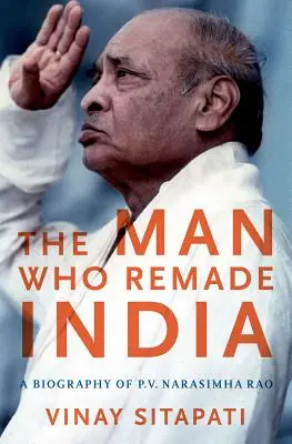 Omul care a refăcut India: O biografie a lui P.V. Narasimha Rao - The Man Who Remade India: A Biography of P.V. Narasimha Rao