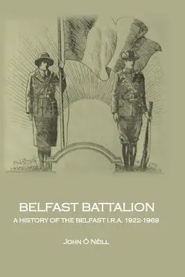 Batalionul Belfast: O istorie a Belfast I.R.A., 1922-1969 - Belfast Battalion: A history of the Belfast I.R.A., 1922-1969