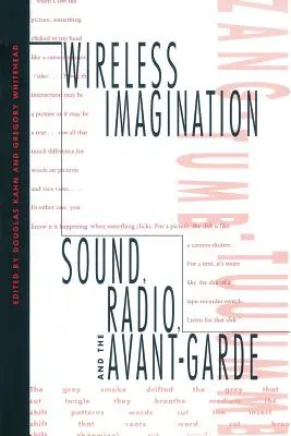 Imaginația fără fir: Sunetul, radioul și avangarda - Wireless Imagination: Sound, Radio, and the Avant-Garde