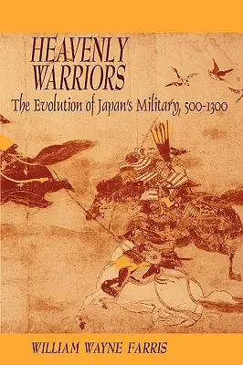 Războinicii cerești: Evoluția armatei japoneze, 500-1300 - Heavenly Warriors: The Evolution of Japan's Military, 500-1300