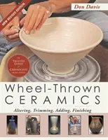 Wheel-Thrown Ceramics: Modificare, tăiere, adăugare, finisare (O carte Lark Ceramics) - Wheel-Thrown Ceramics: Altering, Trimming, Adding, Finishing (A Lark Ceramics Book)