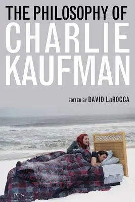 Filosofia lui Charlie Kaufman - The Philosophy of Charlie Kaufman