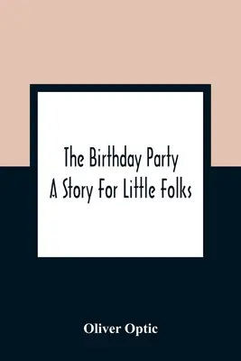 The Birthday Party: A Story For Little Folks