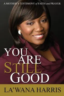Tu ești încă bun: Mărturia de credință și rugăciune a unei mame - You Are Still Good: A Mother's Testimony of Faith and Prayer