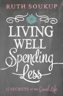 Trăind bine, cheltuind mai puțin: 12 secrete ale vieții bune - Living Well, Spending Less: 12 Secrets of the Good Life