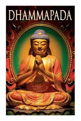 Dhammapada: Culegere de versete; fiind una dintre cărțile canonice ale budiștilor - Dhammapada: Collection of Verses; Being One of the Canonical Books of the Buddhists