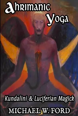 Yoga Ahrimanică: Kundalini și Magia Luciferiană - Ahrimanic Yoga: Kundalini & Luciferian Magick