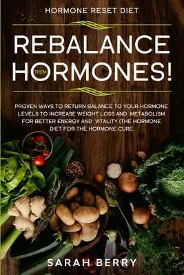 Dieta de resetare hormonală: REECHILIBRAȚI-LE HORMONII! - Modalități dovedite de a vă reechilibra nivelul hormonal pentru a crește pierderea în greutate și metabolismul - Hormone Reset Diet: REBALANCE THEM HORMONES! - Proven Ways To Return Balance To Your Hormone Levels To Increase Weight Loss and Metabolism