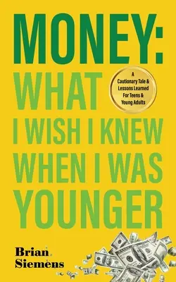 Money What I Wish I Knew When I Was Younger: O poveste precaută și lecții învățate pentru adolescenți și tineri adulți - Money What I Wish I Knew When I Was Younger: A Cautionary Tale & Lessons Learned For Teens & Young Adults