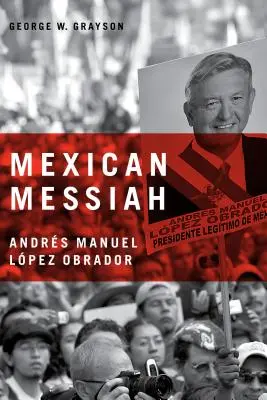 Mesia Mexican: Andrs Manuel Lpez Obrador - Mexican Messiah: Andrs Manuel Lpez Obrador