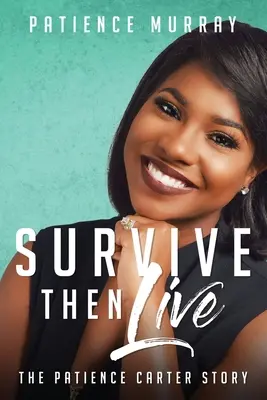 Supraviețuiește apoi trăiește: Povestea lui Patience Carter - Survive Then Live: The Patience Carter Story